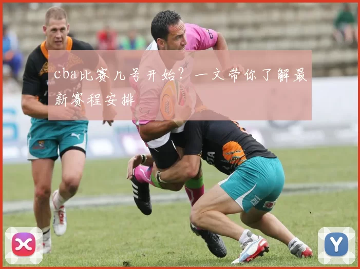 cba比赛几号开始?一文带你了解最新赛程安排