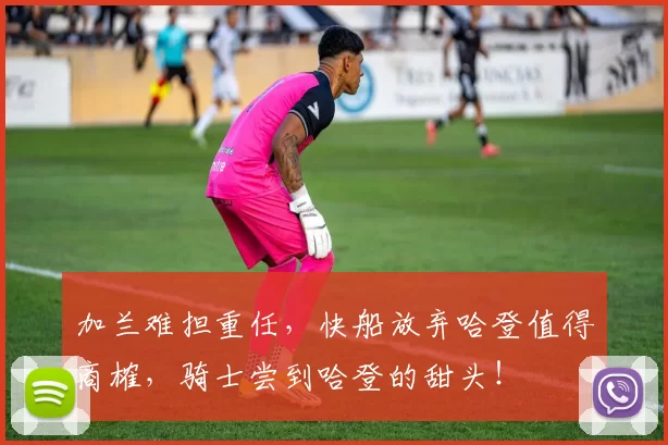 加兰难担重任,快船放弃哈登值得商榷,骑士尝到哈登的甜头!